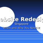 Website Redesign Singapore: When and Why You Need It