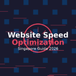 Singapore Website Speed Optimization: Complete Guide for Faster Loading Times in 2026
